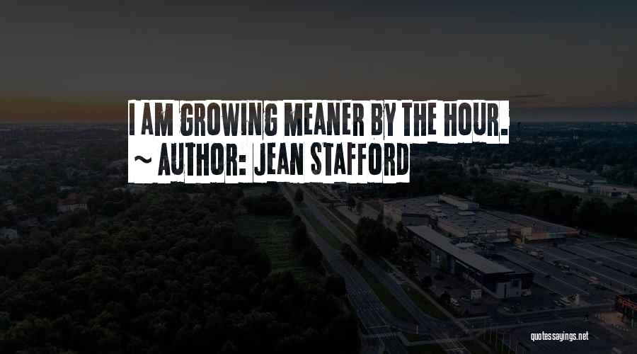 Jean Stafford Quotes: I Am Growing Meaner By The Hour.