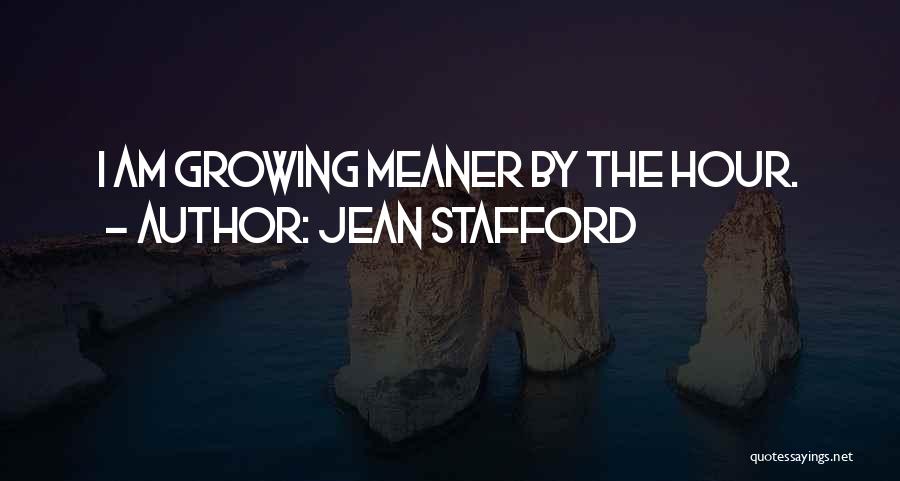 Jean Stafford Quotes: I Am Growing Meaner By The Hour.