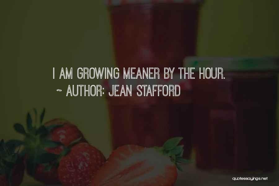 Jean Stafford Quotes: I Am Growing Meaner By The Hour.