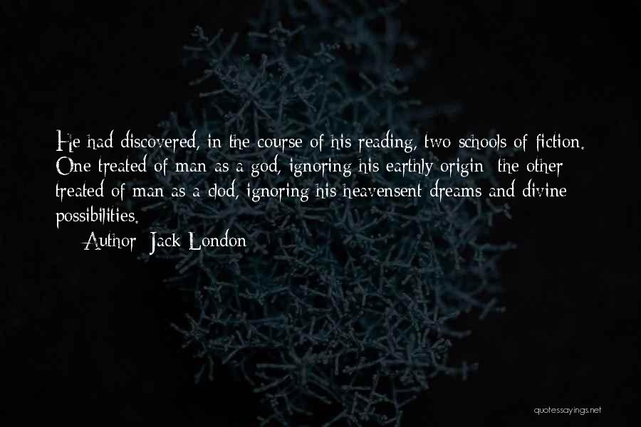 Jack London Quotes: He Had Discovered, In The Course Of His Reading, Two Schools Of Fiction. One Treated Of Man As A God,