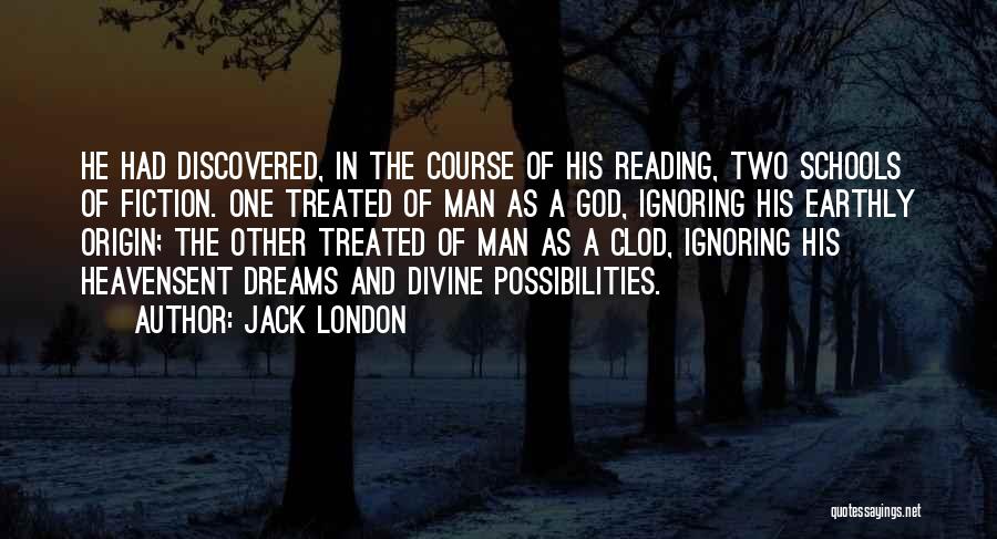 Jack London Quotes: He Had Discovered, In The Course Of His Reading, Two Schools Of Fiction. One Treated Of Man As A God,