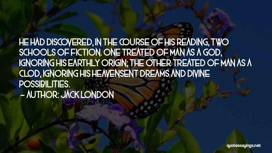 Jack London Quotes: He Had Discovered, In The Course Of His Reading, Two Schools Of Fiction. One Treated Of Man As A God,