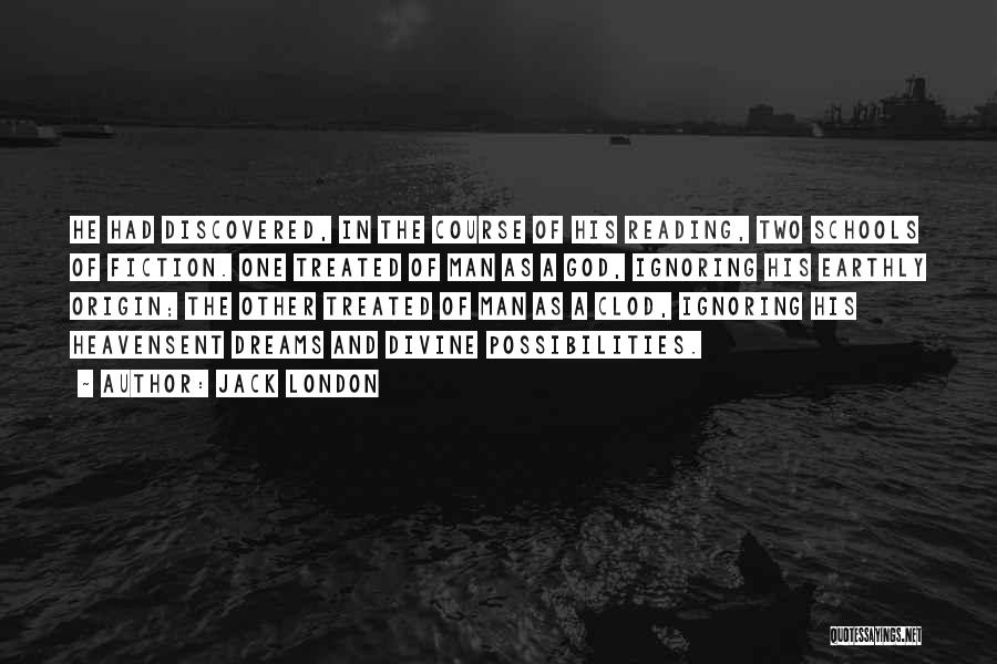 Jack London Quotes: He Had Discovered, In The Course Of His Reading, Two Schools Of Fiction. One Treated Of Man As A God,