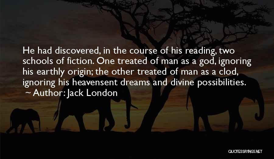 Jack London Quotes: He Had Discovered, In The Course Of His Reading, Two Schools Of Fiction. One Treated Of Man As A God,