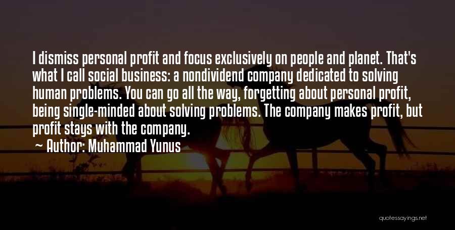 Muhammad Yunus Quotes: I Dismiss Personal Profit And Focus Exclusively On People And Planet. That's What I Call Social Business: A Nondividend Company