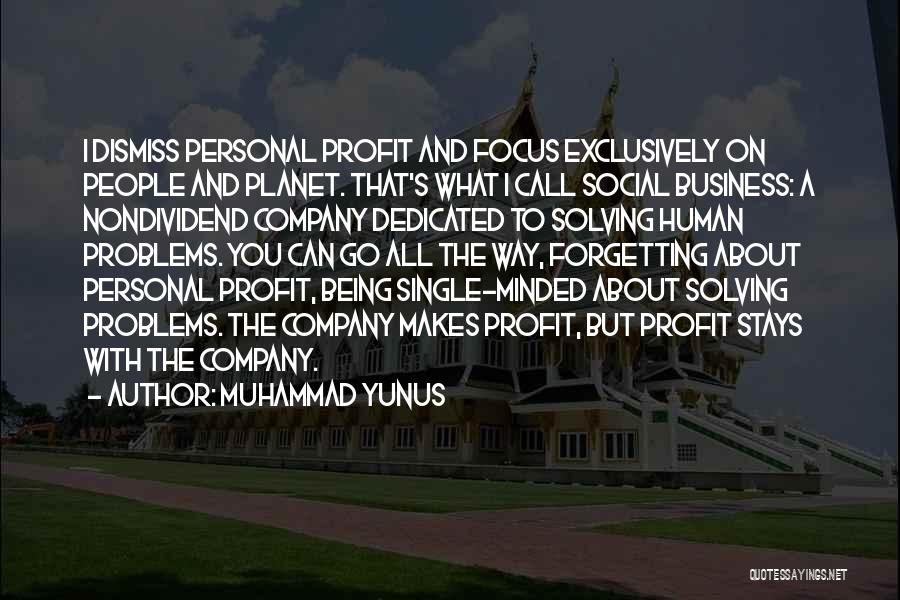 Muhammad Yunus Quotes: I Dismiss Personal Profit And Focus Exclusively On People And Planet. That's What I Call Social Business: A Nondividend Company