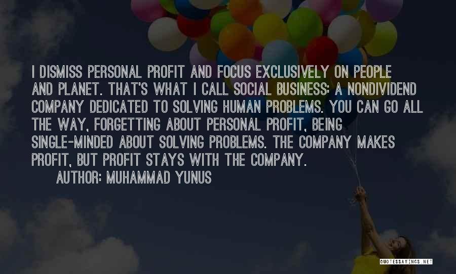 Muhammad Yunus Quotes: I Dismiss Personal Profit And Focus Exclusively On People And Planet. That's What I Call Social Business: A Nondividend Company