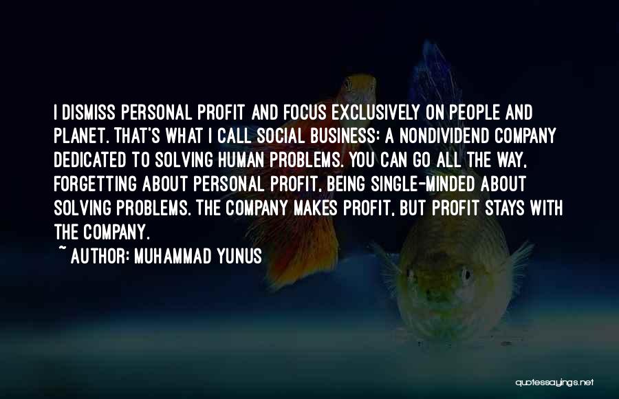 Muhammad Yunus Quotes: I Dismiss Personal Profit And Focus Exclusively On People And Planet. That's What I Call Social Business: A Nondividend Company
