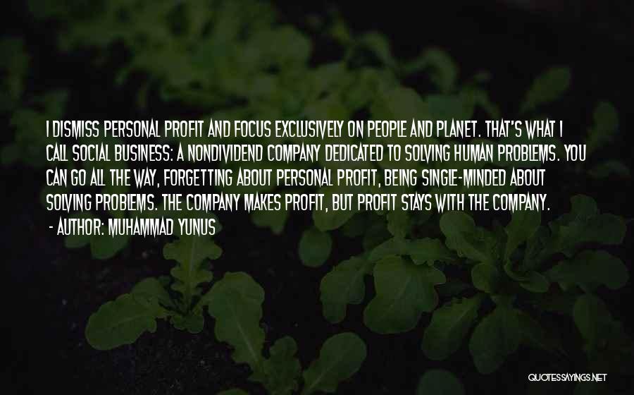 Muhammad Yunus Quotes: I Dismiss Personal Profit And Focus Exclusively On People And Planet. That's What I Call Social Business: A Nondividend Company
