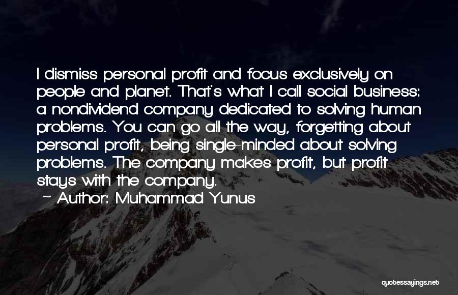 Muhammad Yunus Quotes: I Dismiss Personal Profit And Focus Exclusively On People And Planet. That's What I Call Social Business: A Nondividend Company
