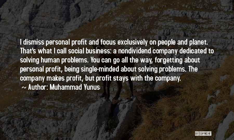 Muhammad Yunus Quotes: I Dismiss Personal Profit And Focus Exclusively On People And Planet. That's What I Call Social Business: A Nondividend Company