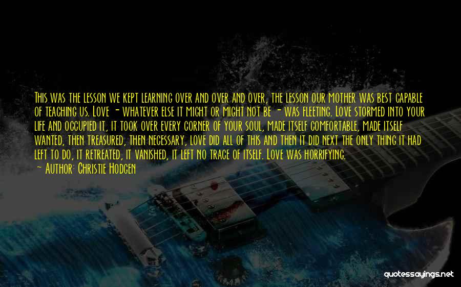 Christie Hodgen Quotes: This Was The Lesson We Kept Learning Over And Over And Over, The Lesson Our Mother Was Best Capable Of