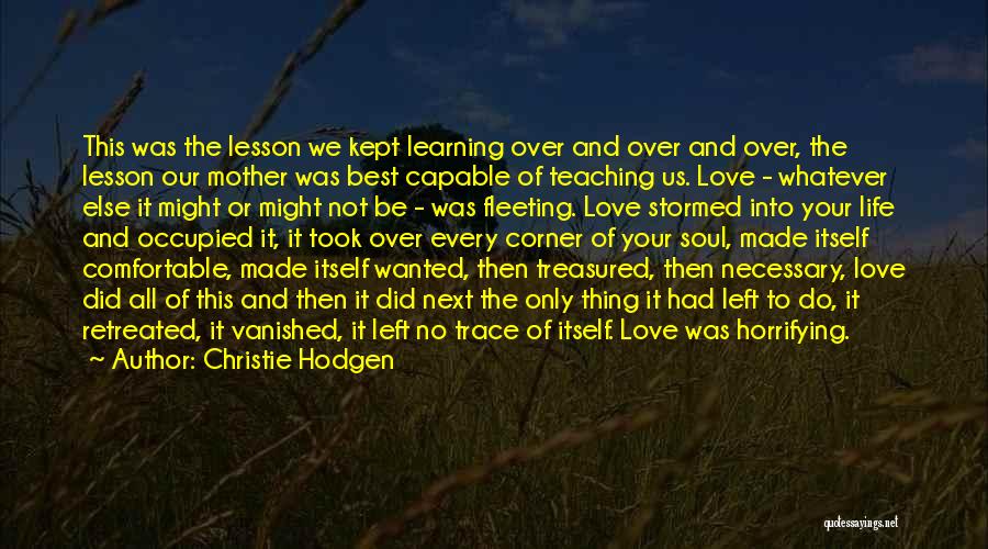 Christie Hodgen Quotes: This Was The Lesson We Kept Learning Over And Over And Over, The Lesson Our Mother Was Best Capable Of