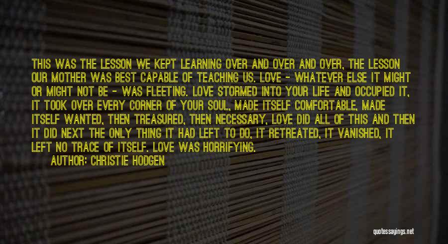 Christie Hodgen Quotes: This Was The Lesson We Kept Learning Over And Over And Over, The Lesson Our Mother Was Best Capable Of