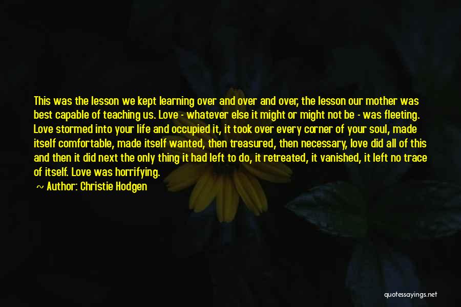 Christie Hodgen Quotes: This Was The Lesson We Kept Learning Over And Over And Over, The Lesson Our Mother Was Best Capable Of