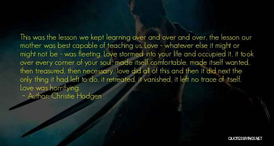 Christie Hodgen Quotes: This Was The Lesson We Kept Learning Over And Over And Over, The Lesson Our Mother Was Best Capable Of