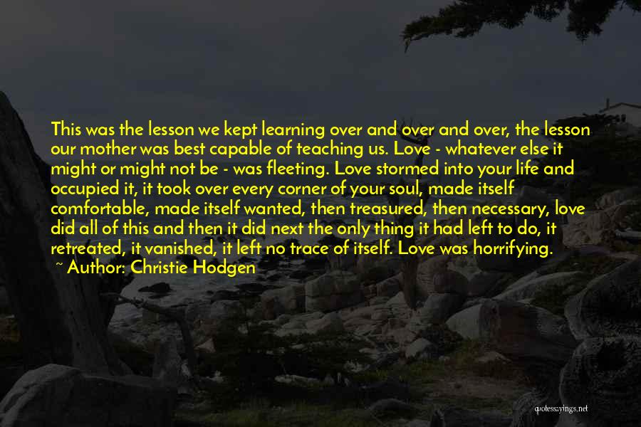 Christie Hodgen Quotes: This Was The Lesson We Kept Learning Over And Over And Over, The Lesson Our Mother Was Best Capable Of