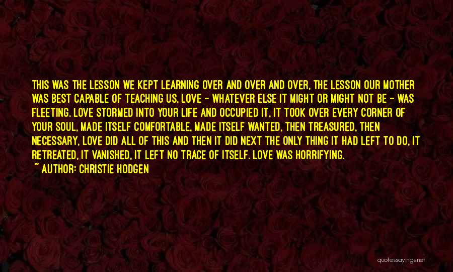 Christie Hodgen Quotes: This Was The Lesson We Kept Learning Over And Over And Over, The Lesson Our Mother Was Best Capable Of