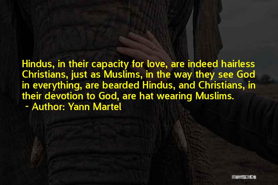 Yann Martel Quotes: Hindus, In Their Capacity For Love, Are Indeed Hairless Christians, Just As Muslims, In The Way They See God In