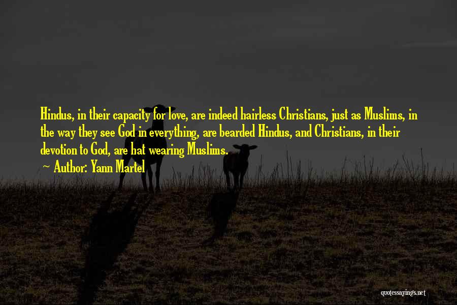 Yann Martel Quotes: Hindus, In Their Capacity For Love, Are Indeed Hairless Christians, Just As Muslims, In The Way They See God In
