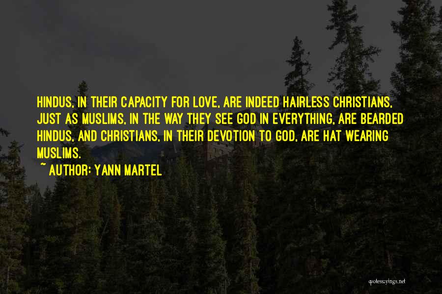 Yann Martel Quotes: Hindus, In Their Capacity For Love, Are Indeed Hairless Christians, Just As Muslims, In The Way They See God In