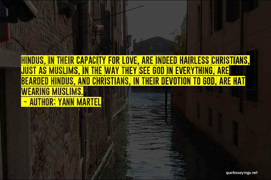 Yann Martel Quotes: Hindus, In Their Capacity For Love, Are Indeed Hairless Christians, Just As Muslims, In The Way They See God In