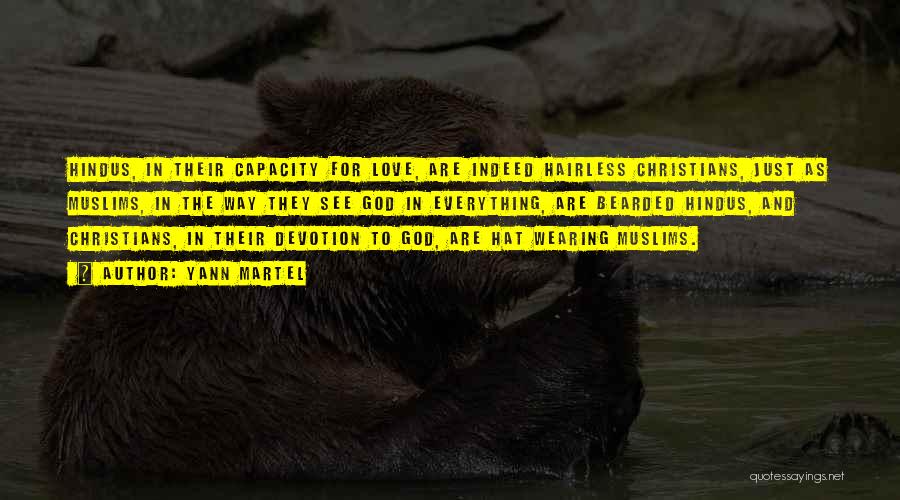 Yann Martel Quotes: Hindus, In Their Capacity For Love, Are Indeed Hairless Christians, Just As Muslims, In The Way They See God In
