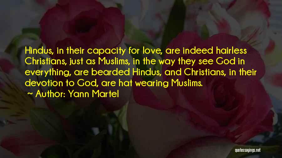 Yann Martel Quotes: Hindus, In Their Capacity For Love, Are Indeed Hairless Christians, Just As Muslims, In The Way They See God In