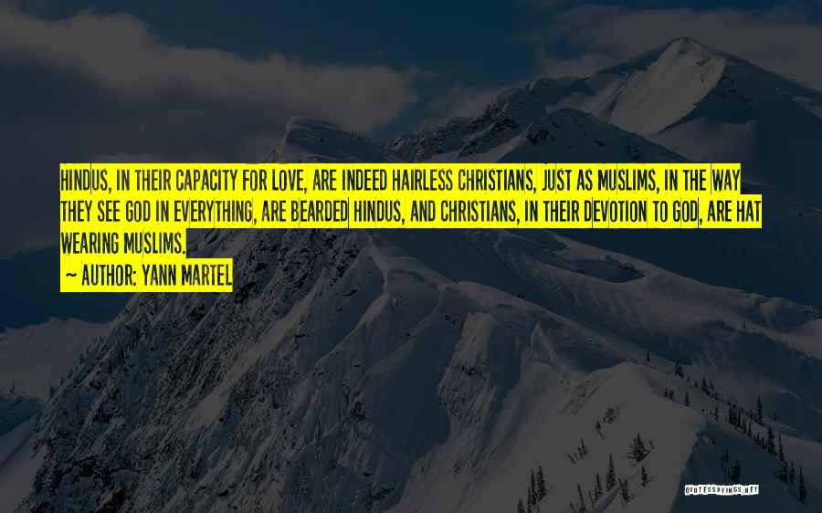 Yann Martel Quotes: Hindus, In Their Capacity For Love, Are Indeed Hairless Christians, Just As Muslims, In The Way They See God In
