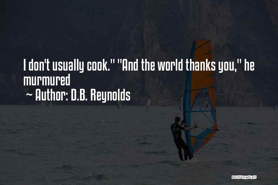 D.B. Reynolds Quotes: I Don't Usually Cook. And The World Thanks You, He Murmured