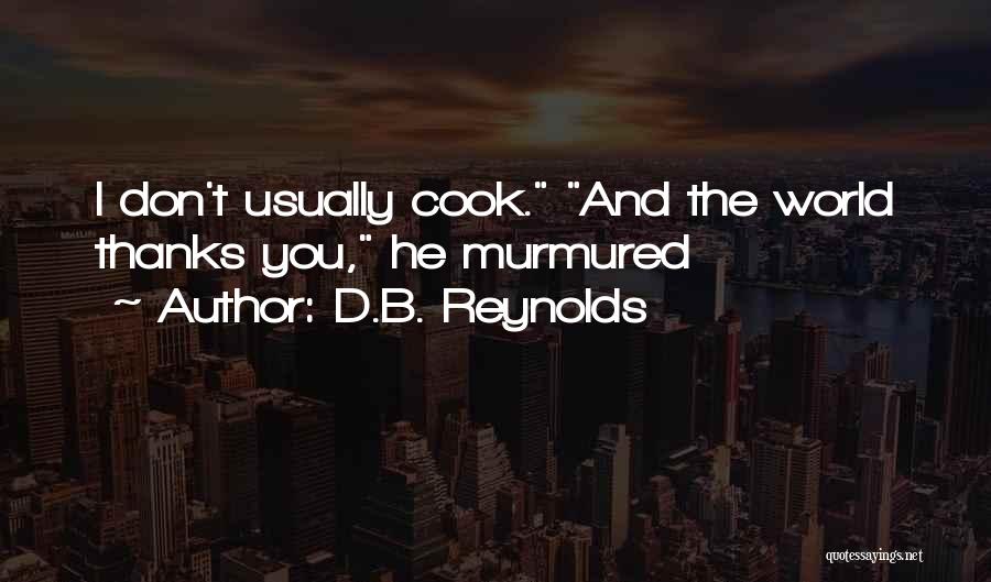 D.B. Reynolds Quotes: I Don't Usually Cook. And The World Thanks You, He Murmured