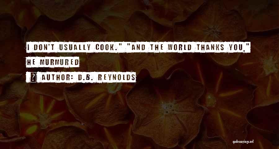 D.B. Reynolds Quotes: I Don't Usually Cook. And The World Thanks You, He Murmured