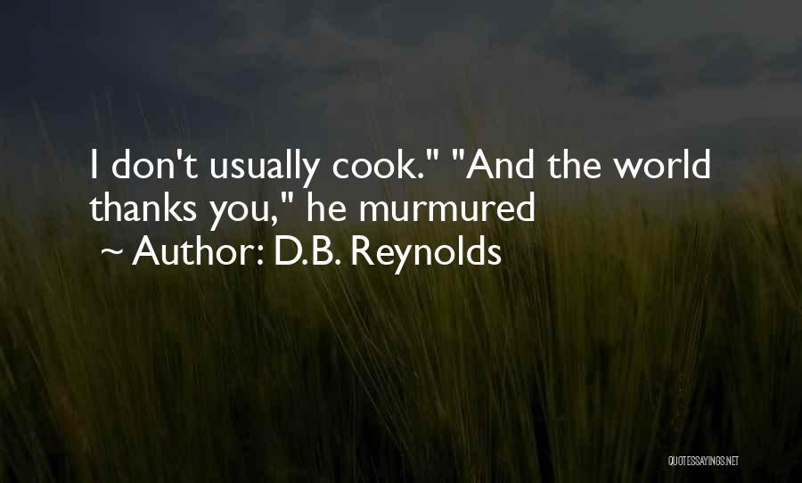 D.B. Reynolds Quotes: I Don't Usually Cook. And The World Thanks You, He Murmured