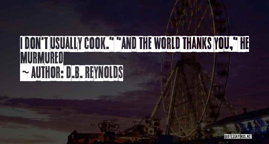 D.B. Reynolds Quotes: I Don't Usually Cook. And The World Thanks You, He Murmured