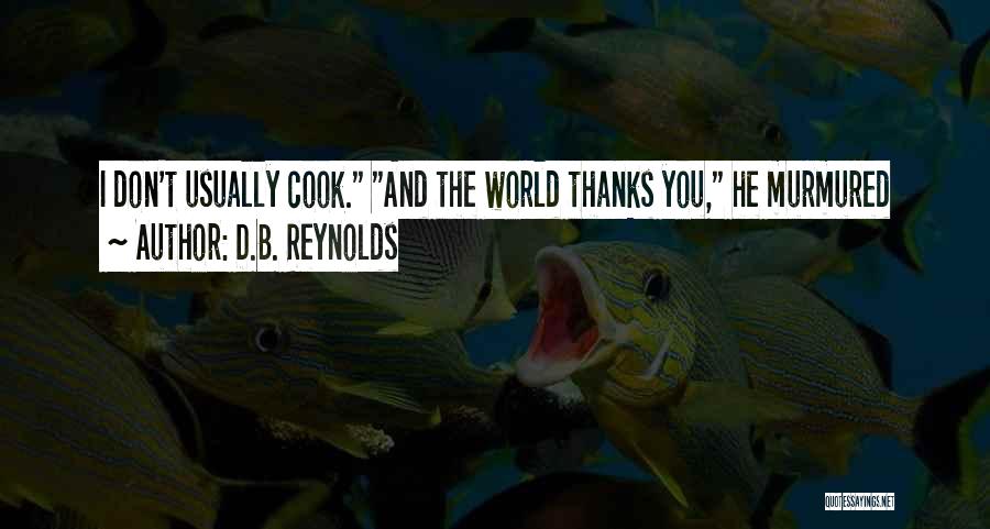 D.B. Reynolds Quotes: I Don't Usually Cook. And The World Thanks You, He Murmured