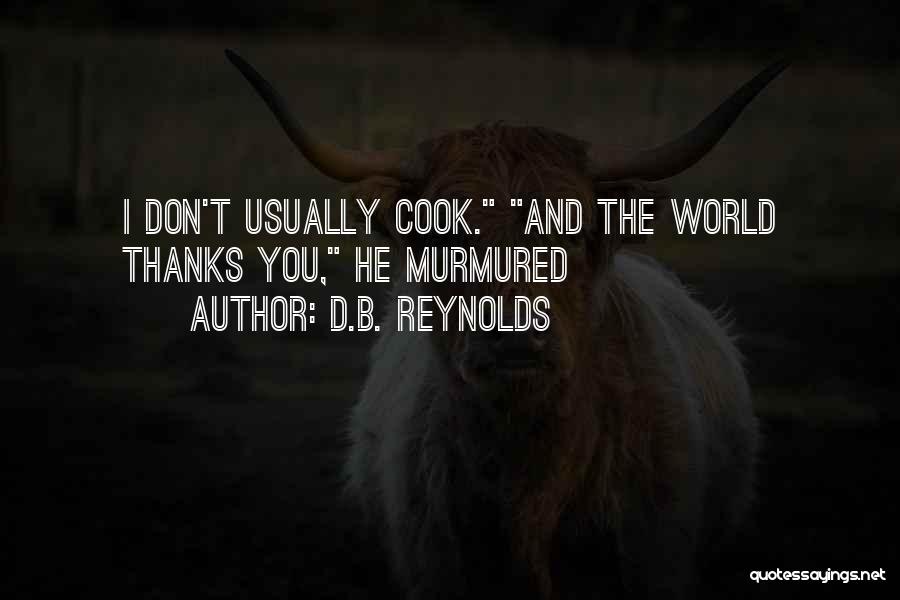 D.B. Reynolds Quotes: I Don't Usually Cook. And The World Thanks You, He Murmured