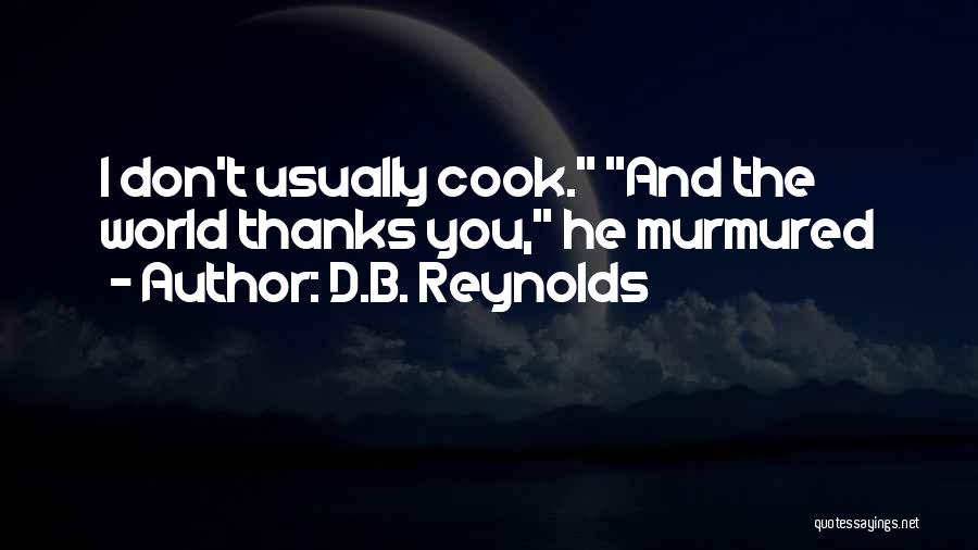 D.B. Reynolds Quotes: I Don't Usually Cook. And The World Thanks You, He Murmured