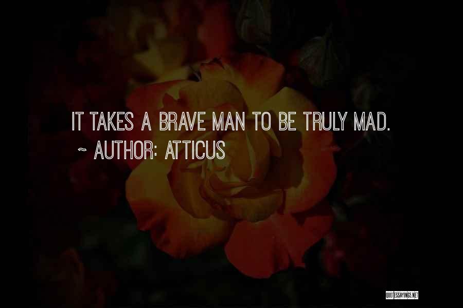 Atticus Quotes: It Takes A Brave Man To Be Truly Mad.