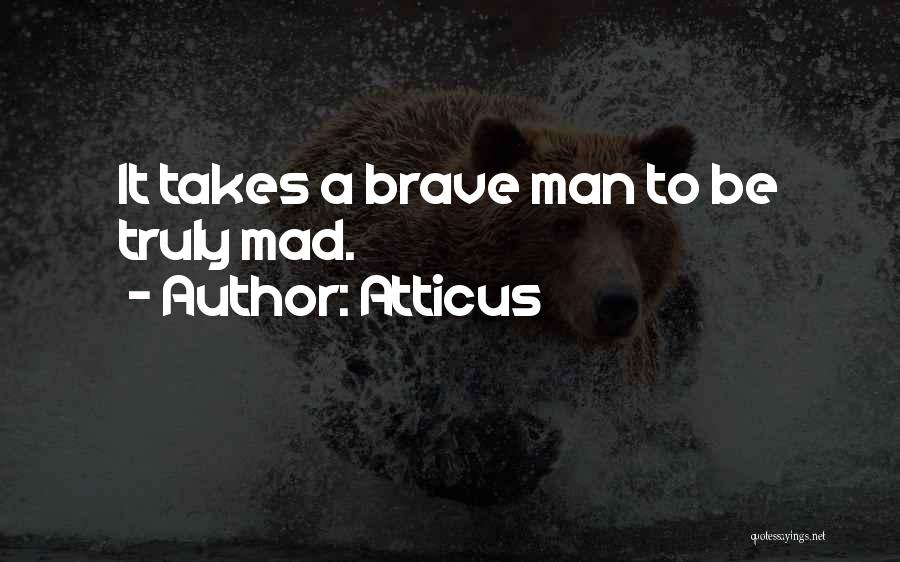 Atticus Quotes: It Takes A Brave Man To Be Truly Mad.