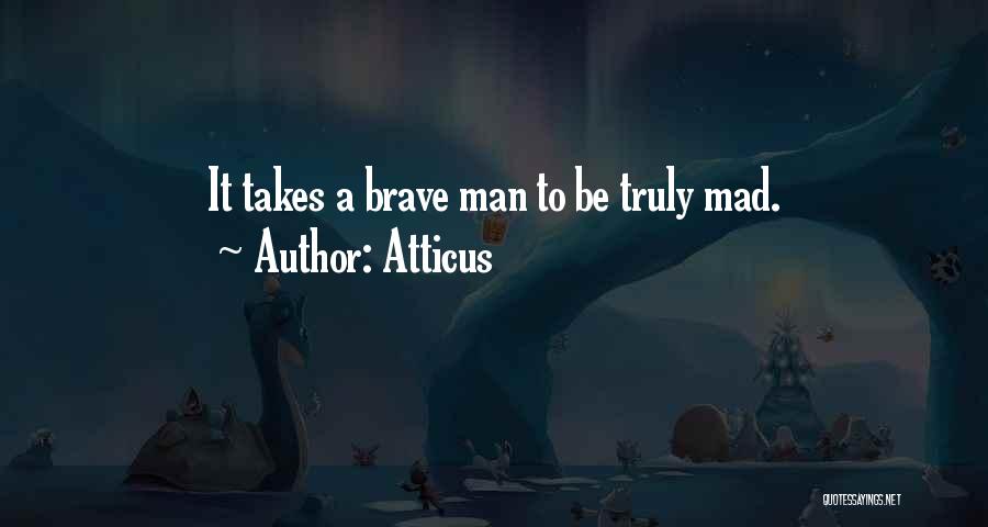 Atticus Quotes: It Takes A Brave Man To Be Truly Mad.