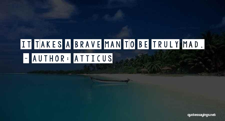 Atticus Quotes: It Takes A Brave Man To Be Truly Mad.