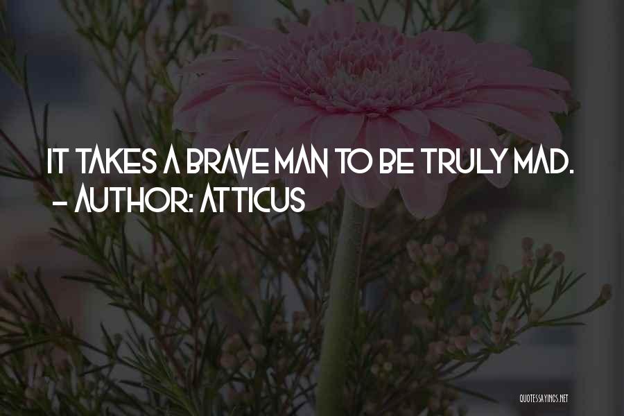 Atticus Quotes: It Takes A Brave Man To Be Truly Mad.