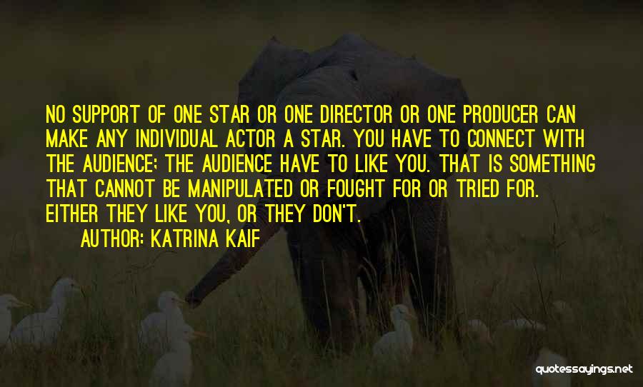 Katrina Kaif Quotes: No Support Of One Star Or One Director Or One Producer Can Make Any Individual Actor A Star. You Have