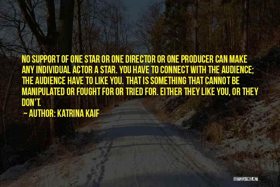 Katrina Kaif Quotes: No Support Of One Star Or One Director Or One Producer Can Make Any Individual Actor A Star. You Have