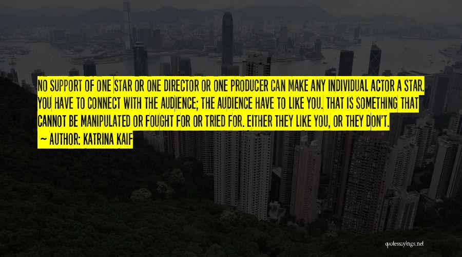 Katrina Kaif Quotes: No Support Of One Star Or One Director Or One Producer Can Make Any Individual Actor A Star. You Have
