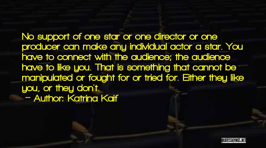 Katrina Kaif Quotes: No Support Of One Star Or One Director Or One Producer Can Make Any Individual Actor A Star. You Have