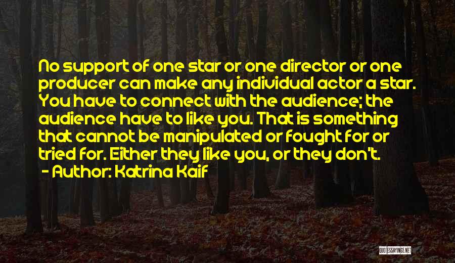 Katrina Kaif Quotes: No Support Of One Star Or One Director Or One Producer Can Make Any Individual Actor A Star. You Have