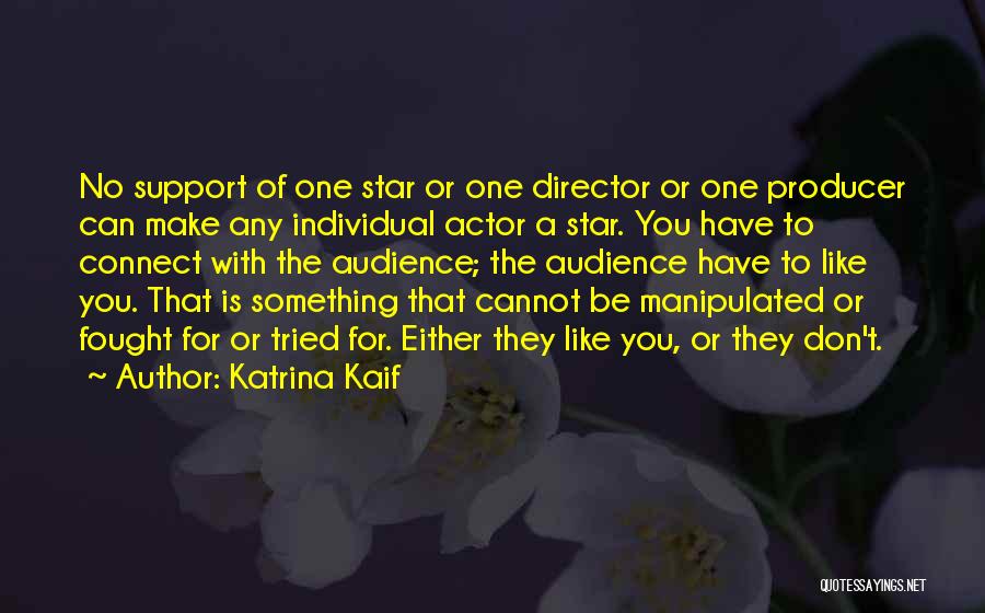 Katrina Kaif Quotes: No Support Of One Star Or One Director Or One Producer Can Make Any Individual Actor A Star. You Have