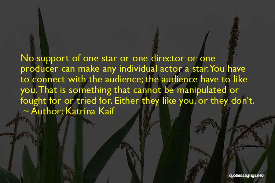 Katrina Kaif Quotes: No Support Of One Star Or One Director Or One Producer Can Make Any Individual Actor A Star. You Have