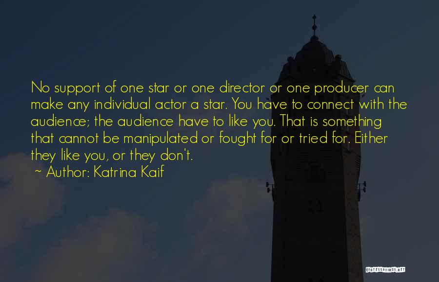 Katrina Kaif Quotes: No Support Of One Star Or One Director Or One Producer Can Make Any Individual Actor A Star. You Have